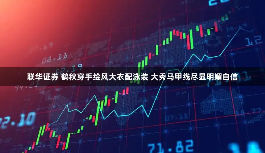 联华证券 鹤秋穿手绘风大衣配泳装 大秀马甲线尽显明媚自信